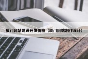 厦门网站建设开发价格（厦门网站制作设计）