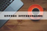 软件开发报价（软件开发报价明细有哪些）