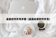 桌面软件开发步骤（桌面应用软件开发）