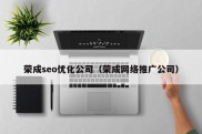 荣成seo优化公司（荣成网络推广公司）