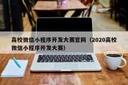 高校微信小程序开发大赛官网（2020高校微信小程序开发大赛）