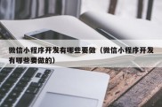 微信小程序开发有哪些要做（微信小程序开发有哪些要做的）