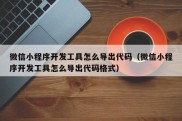 微信小程序开发工具怎么导出代码（微信小程序开发工具怎么导出代码格式）