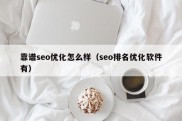 靠谱seo优化怎么样（seo排名优化软件有）