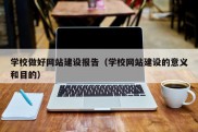 学校做好网站建设报告（学校网站建设的意义和目的）