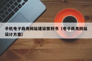 手机电子商务网站建设策划书（电子商务网站设计方案）