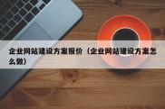 企业网站建设方案报价（企业网站建设方案怎么做）