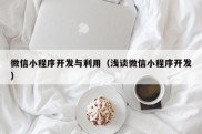 微信小程序开发与利用（浅谈微信小程序开发）