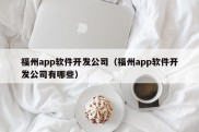 福州app软件开发公司（福州app软件开发公司有哪些）