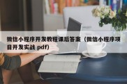 微信小程序开发教程课后答案（微信小程序项目开发实战 pdf）