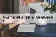 学校门户网站建设（学校门户网站建设指哪些）