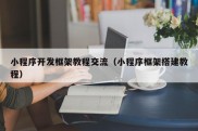 小程序开发框架教程交流（小程序框架搭建教程）