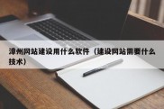 漳州网站建设用什么软件（建设网站需要什么技术）