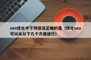 seo优化中下列说法正确的是（优化seo可以从以下几个方面进行）