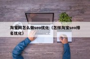 淘宝网怎么做seo优化（怎样淘宝seo排名优化）