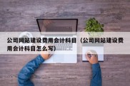 公司网站建设费用会计科目（公司网站建设费用会计科目怎么写）