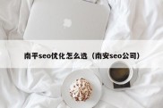 南平seo优化怎么选（南安seo公司）