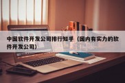 中国软件开发公司排行知乎（国内有实力的软件开发公司）