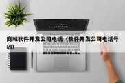 商城软件开发公司电话（软件开发公司电话号码）