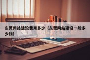 东莞网站建设费用多少（东莞网站建设一般多少钱）