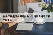 软件开发经理主要做什么（软件开发经理工资一般多少）