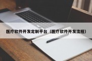 医疗软件开发定制平台（医疗软件开发流程）