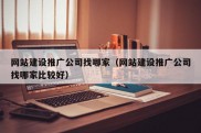 网站建设推广公司找哪家（网站建设推广公司找哪家比较好）