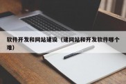 软件开发和网站建设（建网站和开发软件哪个难）