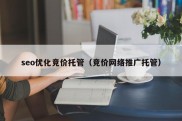 seo优化竞价托管（竞价网络推广托管）