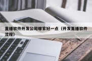 直播软件开发公司哪家好一点（开发直播软件流程）