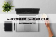 seo优化排名服务（seo排名优化工具）