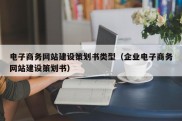 电子商务网站建设策划书类型（企业电子商务网站建设策划书）