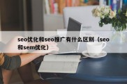 seo优化和seo推广有什么区别（seo和sem优化）