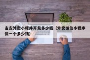 吉安外卖小程序开发多少钱（外卖微信小程序做一个多少钱）