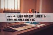 android软件开发教程第二版答案（android应用开发教程答案）