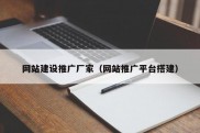 网站建设推广厂家（网站推广平台搭建）