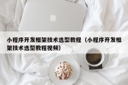 小程序开发框架技术选型教程（小程序开发框架技术选型教程视频）