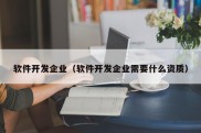 软件开发企业（软件开发企业需要什么资质）