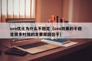 seo优化为什么不稳定（seo效果的不稳定很多时候的主要原因在于）