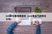 seo优化服务哪家好（seo有名气的优化公司）