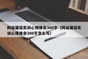 网站建设实训心得体会300字（网站建设实训心得体会300字怎么写）