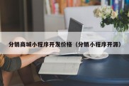 分销商城小程序开发价格（分销小程序开源）