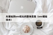 从建站到seo优化的整体思路（seo建站技术）